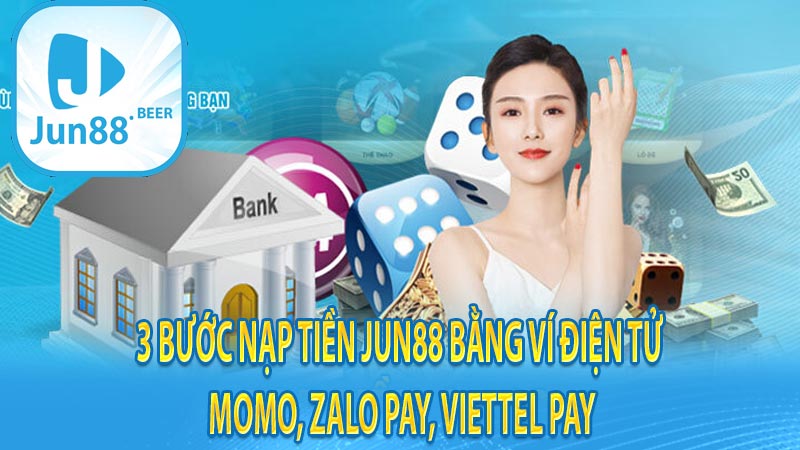 3 bước nạp tiền JUN88 bằng ví điện tử Momo, Zalo pay, Viettel Pay